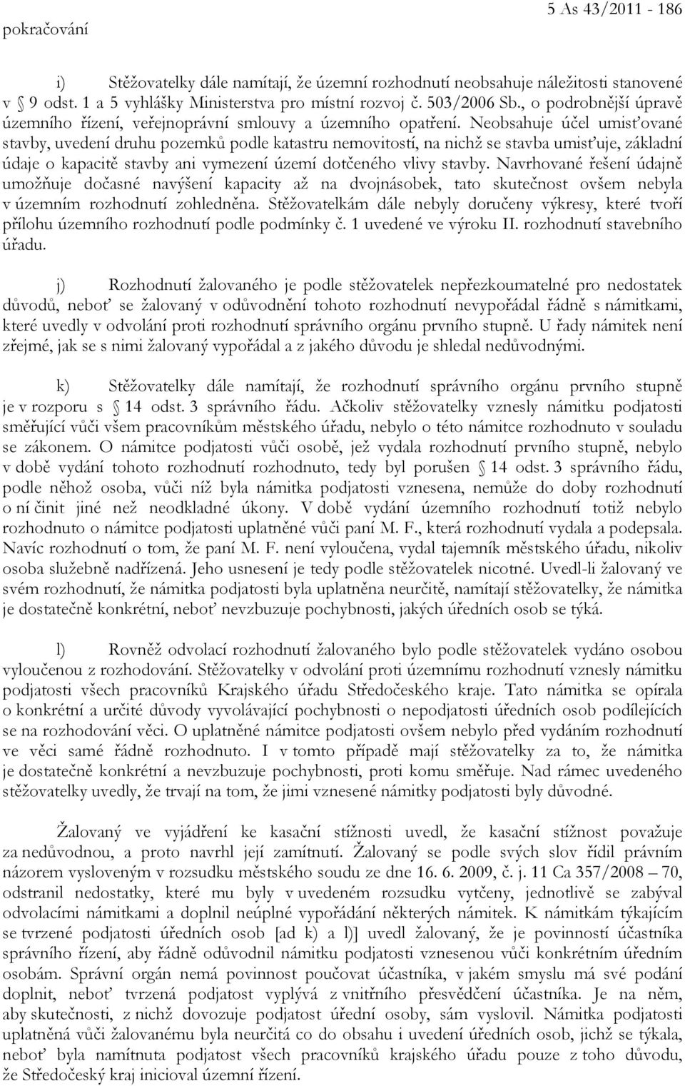 Neobsahuje účel umisťované stavby, uvedení druhu pozemků podle katastru nemovitostí, na nichž se stavba umisťuje, základní údaje o kapacitě stavby ani vymezení území dotčeného vlivy stavby.