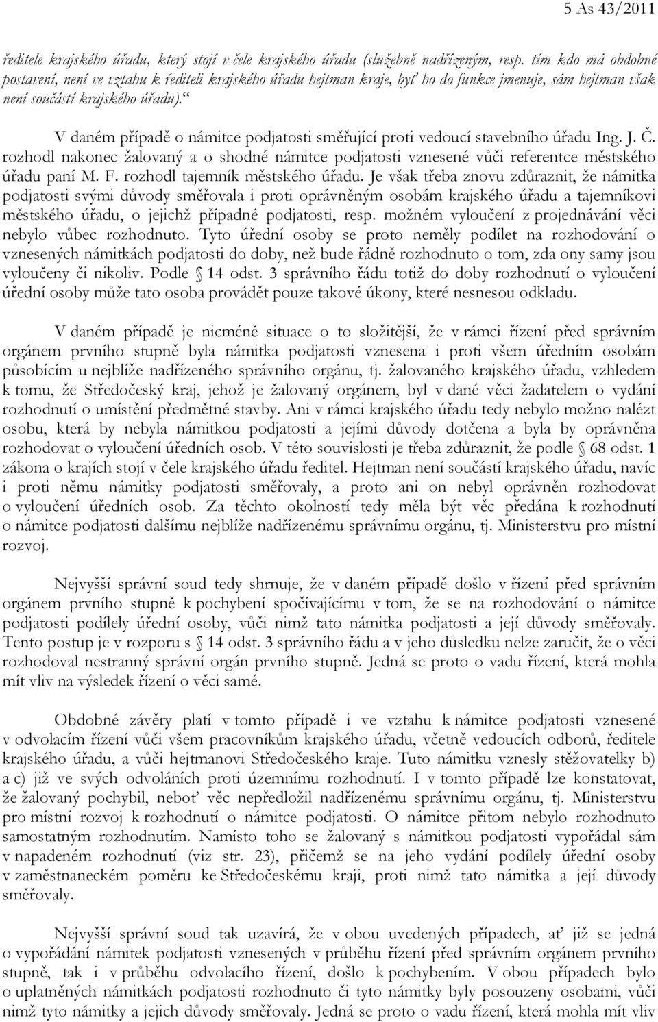 V daném případě o námitce podjatosti směřující proti vedoucí stavebního úřadu Ing. J. Č. rozhodl nakonec žalovaný a o shodné námitce podjatosti vznesené vůči referentce městského úřadu paní M. F.