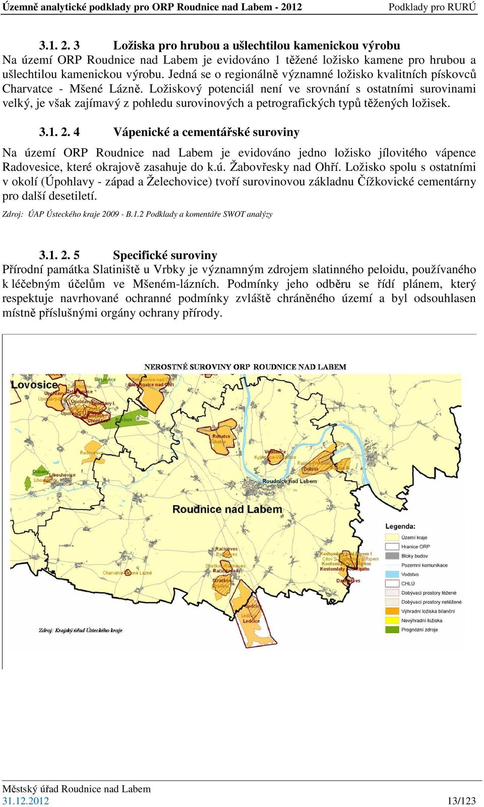 Ložiskový potenciál není ve srovnání s ostatními surovinami velký, je však zajímavý z pohledu surovinových a petrografických typů těžených ložisek. 3.1. 2.