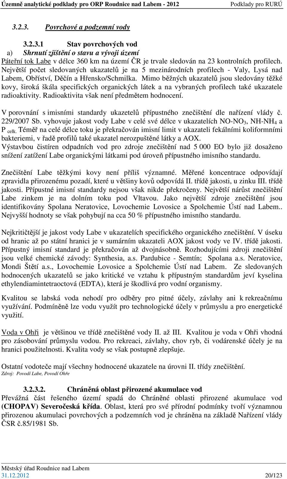Mimo běžných ukazatelů jsou sledovány těžké kovy, široká škála specifických organických látek a na vybraných profilech také ukazatele radioaktivity. Radioaktivita však není předmětem hodnocení.