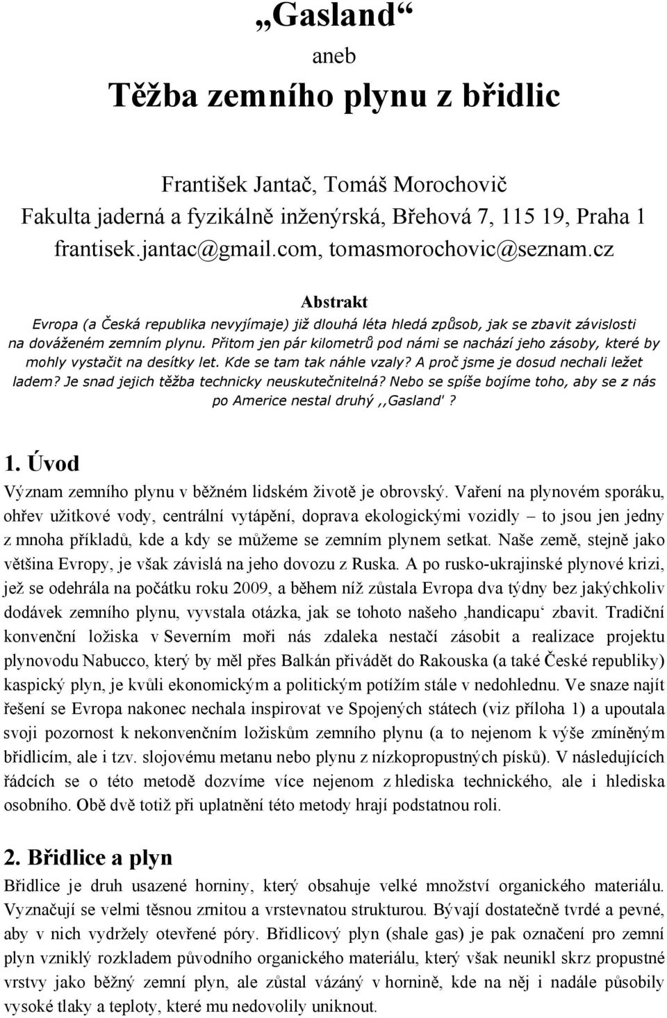 Přitom jen pár kilometrů pod námi se nachází jeho zásoby, které by mohly vystačit na desítky let. Kde se tam tak náhle vzaly? A proč jsme je dosud nechali ležet ladem?