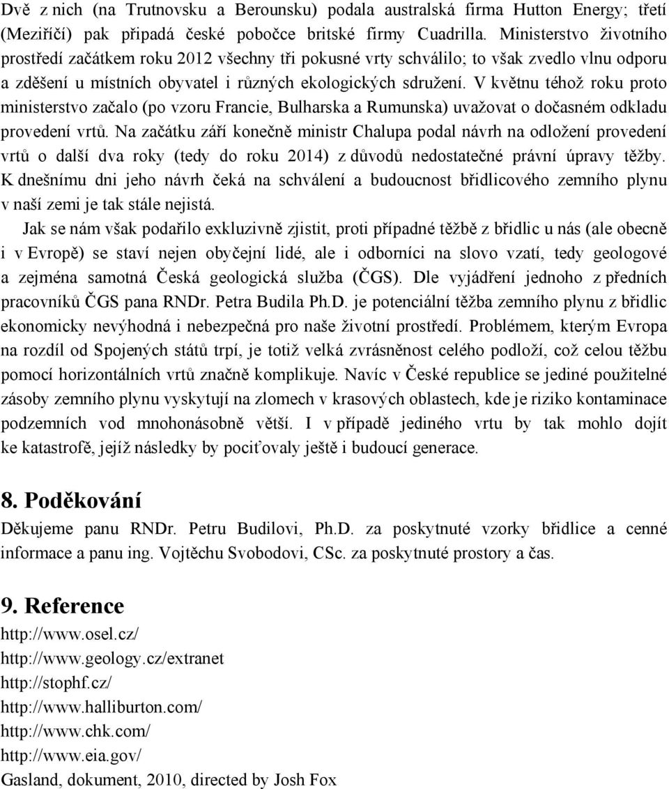V květnu téhož roku proto ministerstvo začalo (po vzoru Francie, Bulharska a Rumunska) uvažovat o dočasném odkladu provedení vrtů.