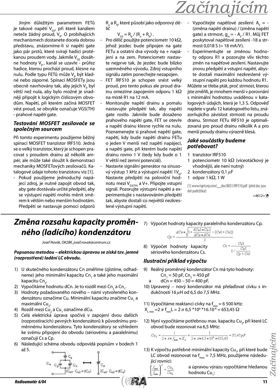 Jakmile V GS dosáhne hodnoty V P, kanál se uzavře - průřez hadice, kterou prochází proud, klesne na nulu. Podle typu FETů může V P být kladné nebo záporné.