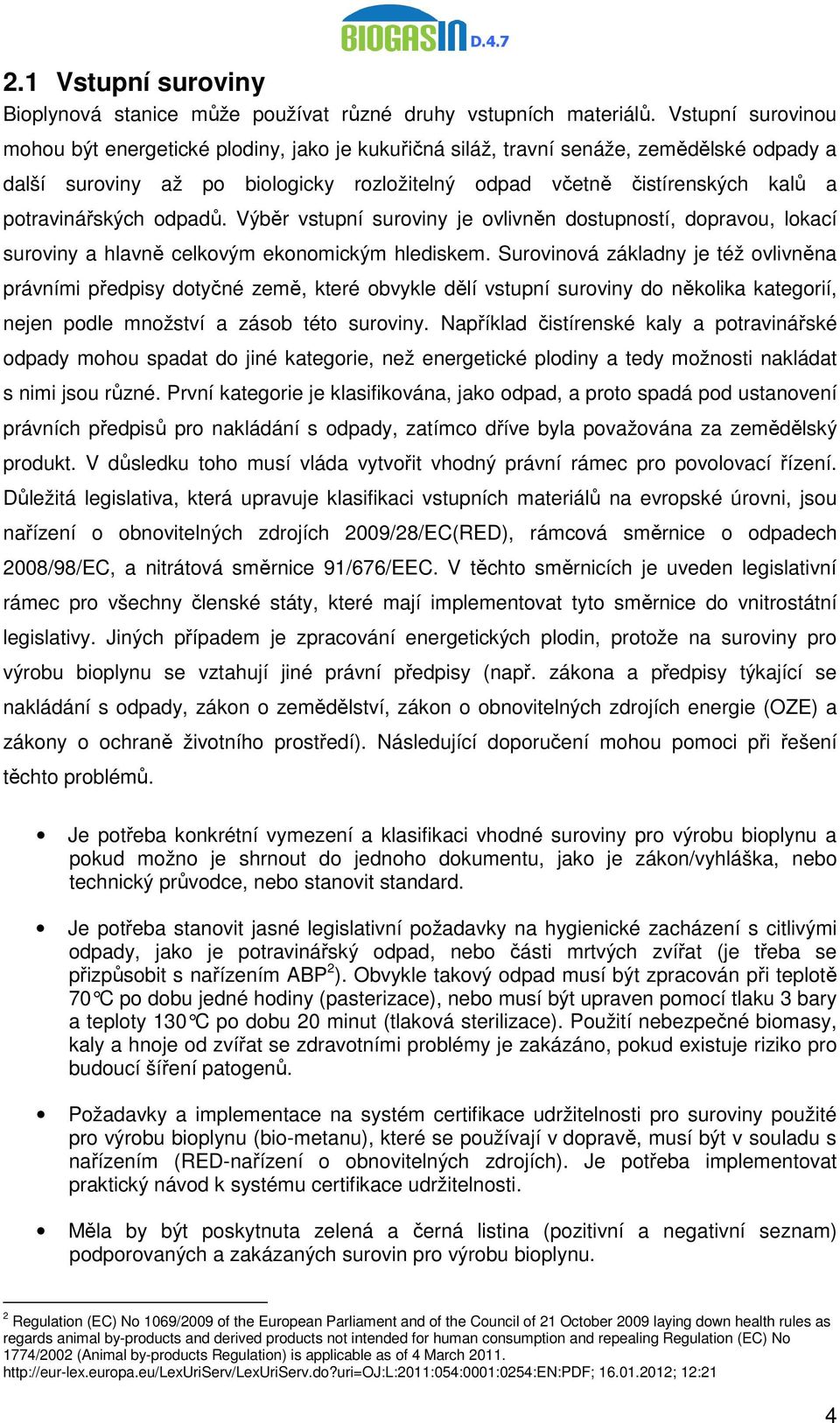 potravinářských odpadů. Výběr vstupní suroviny je ovlivněn dostupností, dopravou, lokací suroviny a hlavně celkovým ekonomickým hlediskem.
