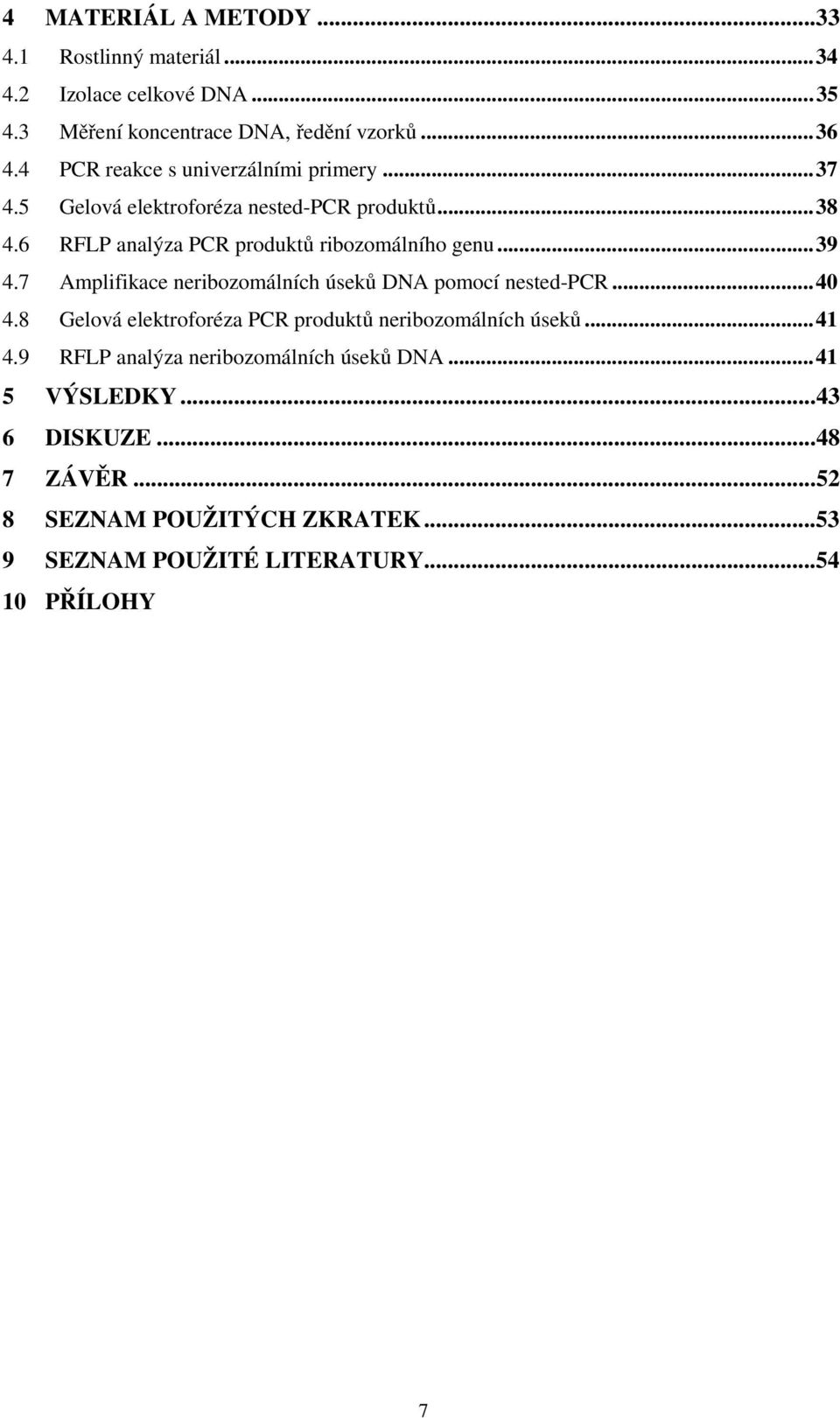 ..39 4.7 Amplifikace neribozomálních úseků DNA pomocí nested-pcr...40 4.8 Gelová elektroforéza PCR produktů neribozomálních úseků...41 4.