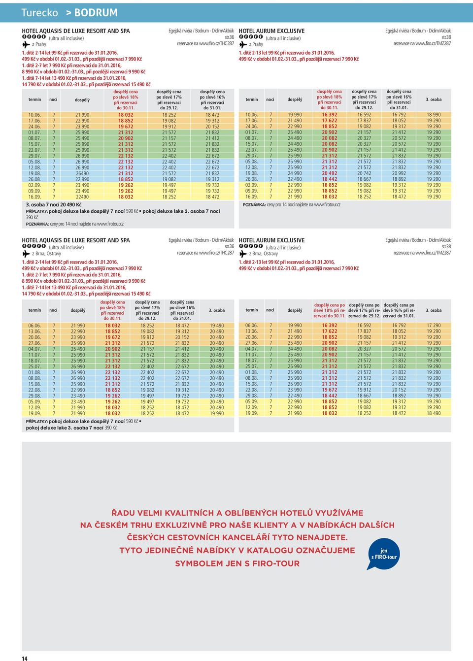 firotour.cz Egejská riviéra / Bodrum Didim/Akbük HOTEL AURUM EXCLUSIVE str.36 rezervace na www.firo.cz/thc28 1. dítě 213 let 99 Kč 2016, 499 Kč v období 01.02.31.03.