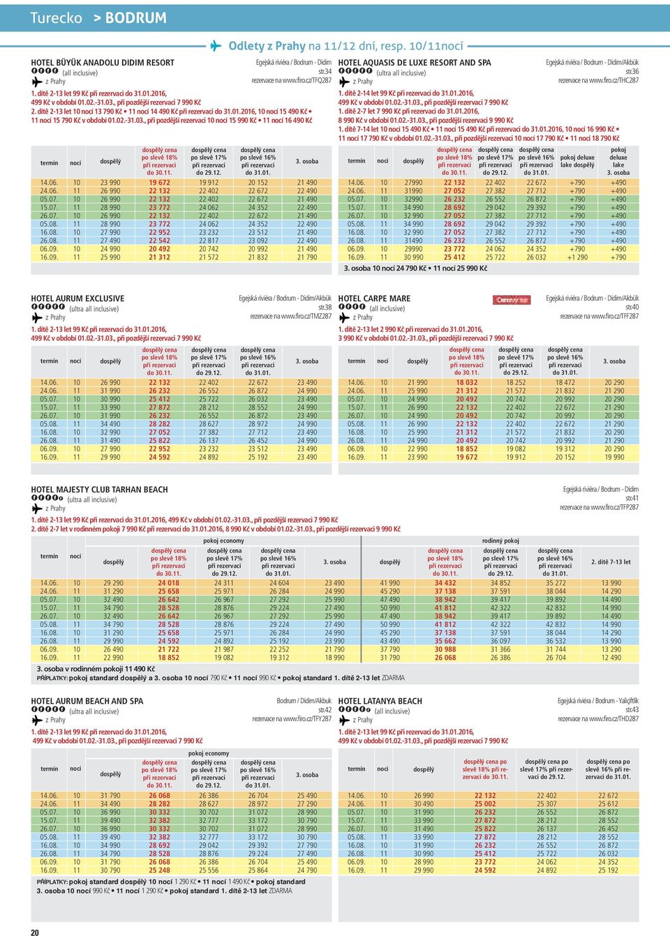. 19 62 23 2 23 2 22 542 po slevě 1% 22 81 20 42 21 52 Odlety na /12 dní, resp. / Egejská riviéra / Bodrum Didim str.34 rezervace na www.firo.