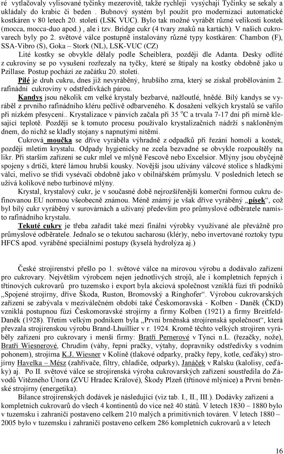světové válce postupně instalovány různé typy kostkáren: Chambon (F), SSA-Vibro (S), Goka Stork (NL), LSK-VUC (CZ) Lité kostky se obvykle dělaly podle Scheiblera, později dle Adanta.