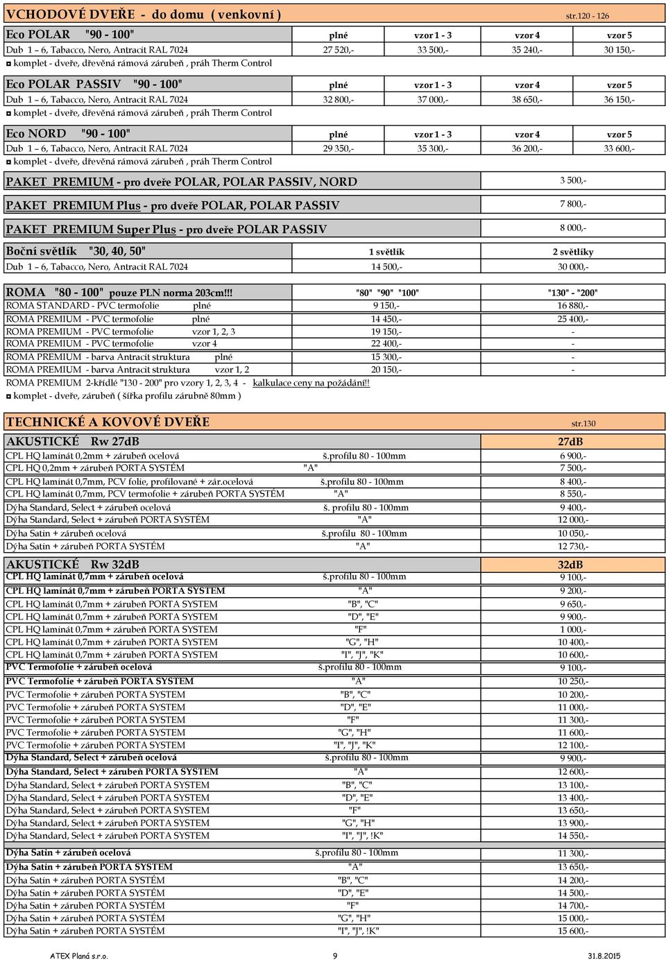 5 Dub 1 6, Tabacco, Nero, Antracit RAL 7024 32 800, 37 000, 38 650, 36 150, komplet dveře, dřevěná rámová zárubeň, práh Therm Control Eco NORD "90 100" 1 3 4 5 Dub 1 6, Tabacco, Nero, Antracit RAL