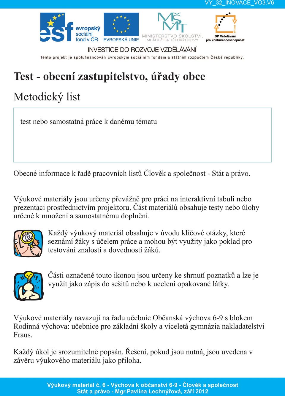 Každý výukový materiál obsahuje v úvodu klíčové otázky, které seznámí žáky s účelem práce a mohou být využity jako poklad pro testování znalostí a dovedností žáků.