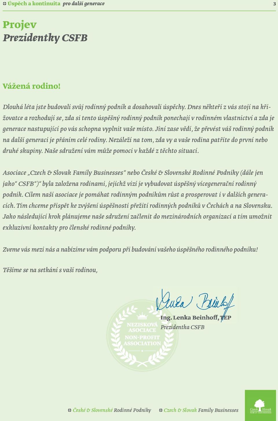 Jiní zase vědí, že převést váš rodinný podnik na další generaci je přáním celé rodiny. Nezáleží na tom, zda vy a vaše rodina patříte do první nebo druhé skupiny.