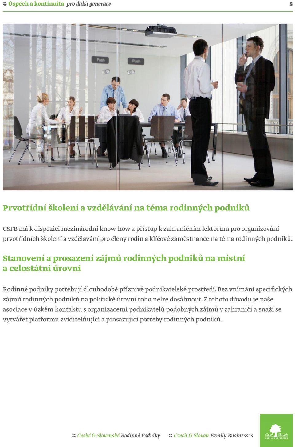 Stanovení a prosazení zájmů rodinných podniků na místní a celostátní úrovni Rodinné podniky potřebují dlouhodobě příznivé podnikatelské prostředí.