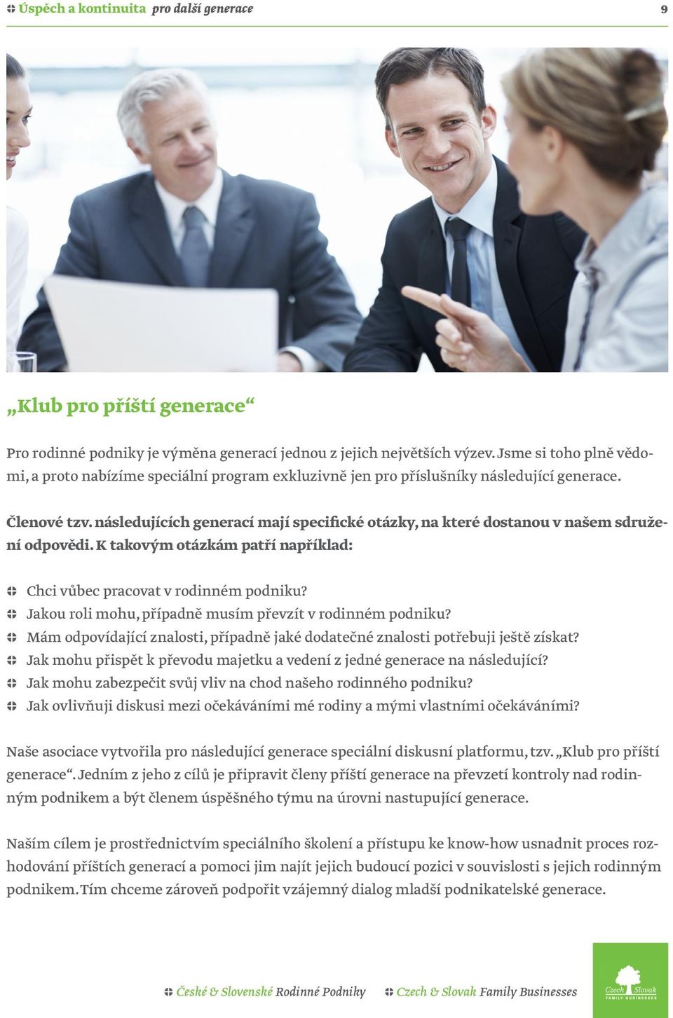 následujících generací mají specifické otázky, na které dostanou v našem sdružení odpovědi. K takovým otázkám patří například: Chci vůbec pracovat v rodinném podniku?