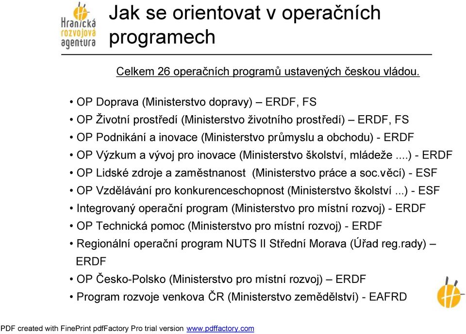 inovace (Ministerstvo školství, mládeže...) - ERDF OP Lidské zdroje a zaměstnanost (Ministerstvo práce a soc.věcí) - ESF OP Vzdělávání pro konkurenceschopnost (Ministerstvo školství.