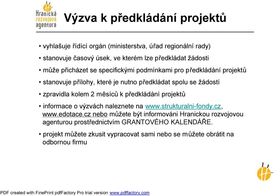 zpravidla kolem 2 měsíců k předkládání projektů informace o výzvách naleznete na www.strukturalni-fondy.cz, www.edotace.