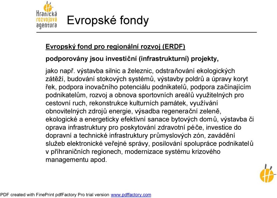 podnikatelům, rozvoj a obnova sportovních areálů využitelných pro cestovní ruch, rekonstrukce kulturních památek, využívání obnovitelných zdrojů energie, výsadba regenerační zeleně, ekologické a