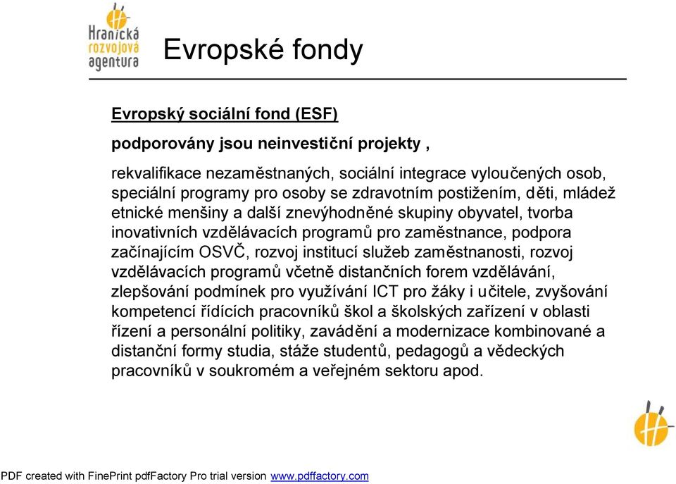 zaměstnanosti, rozvoj vzdělávacích programů včetně distančních forem vzdělávání, zlepšování podmínek pro využívání ICT pro žáky i učitele, zvyšování kompetencí řídících pracovníků škol a