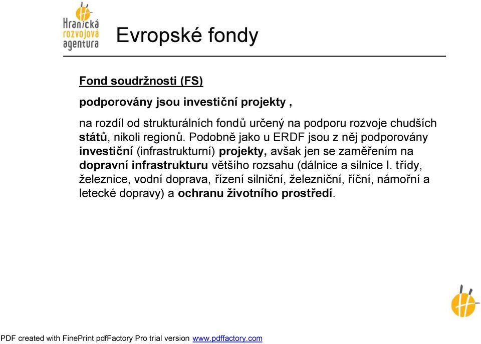 Podobně jako u ERDF jsou z něj podporovány investiční (infrastrukturní) projekty, avšak jen se zaměřením na