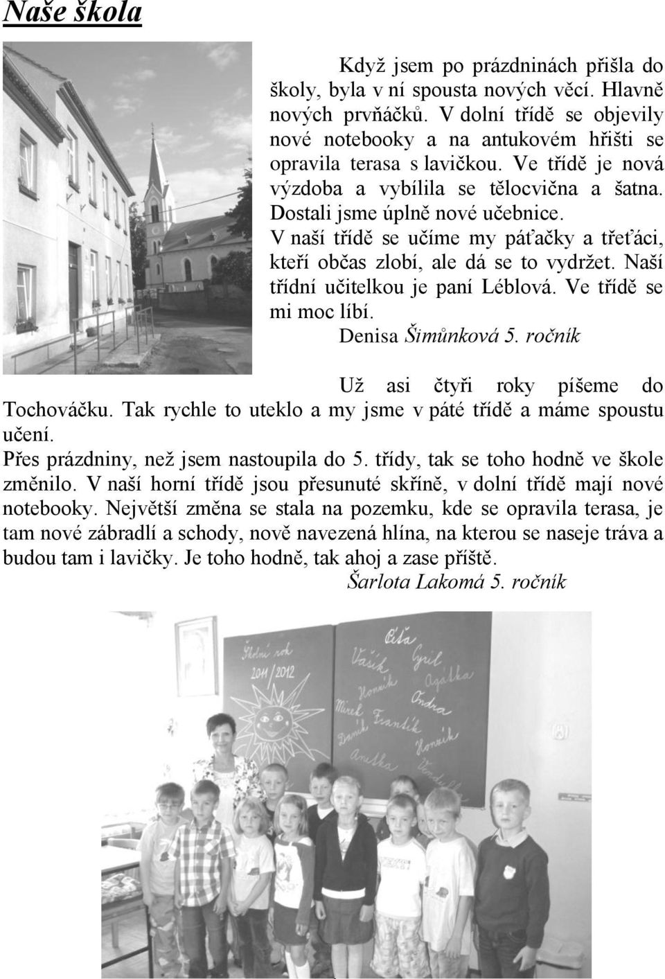 V naší třídě se učíme my páťačky a třeťáci, kteří občas zlobí, ale dá se to vydržet. Naší třídní učitelkou je paní Léblová. Ve třídě se mi moc líbí. Denisa Šimůnková 5.