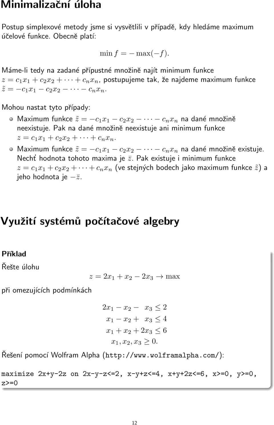 Mohou nastat tyto případy: Maximum funkce z = c x c 2 x 2 c n x n na dané množině neexistuje. Pak na dané množině neexistuje ani minimum funkce z = c x + c 2 x 2 + + c n x n.