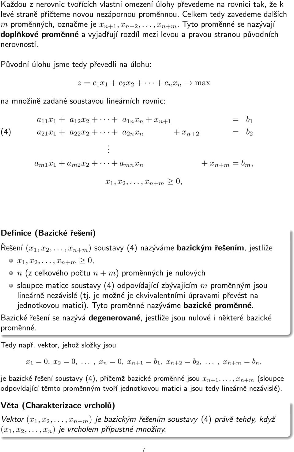 Původní úlohu jsme tedy převedli na úlohu: z = c x + c 2 x 2 + + c n x n max na množině zadané soustavou lineárních rovnic: a x + a 2 x 2 + + a n x n + x n+ = b (4) a 2 x + a 22 x 2 + + a 2n x n + x