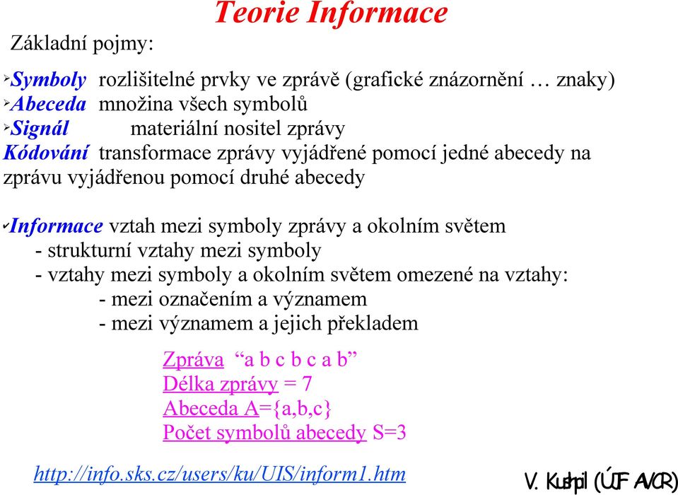 zprávy a okolním světem - strukturní vztahy mezi symboly - vztahy mezi symboly a okolním světem omezené na vztahy: - mezi označením a významem -