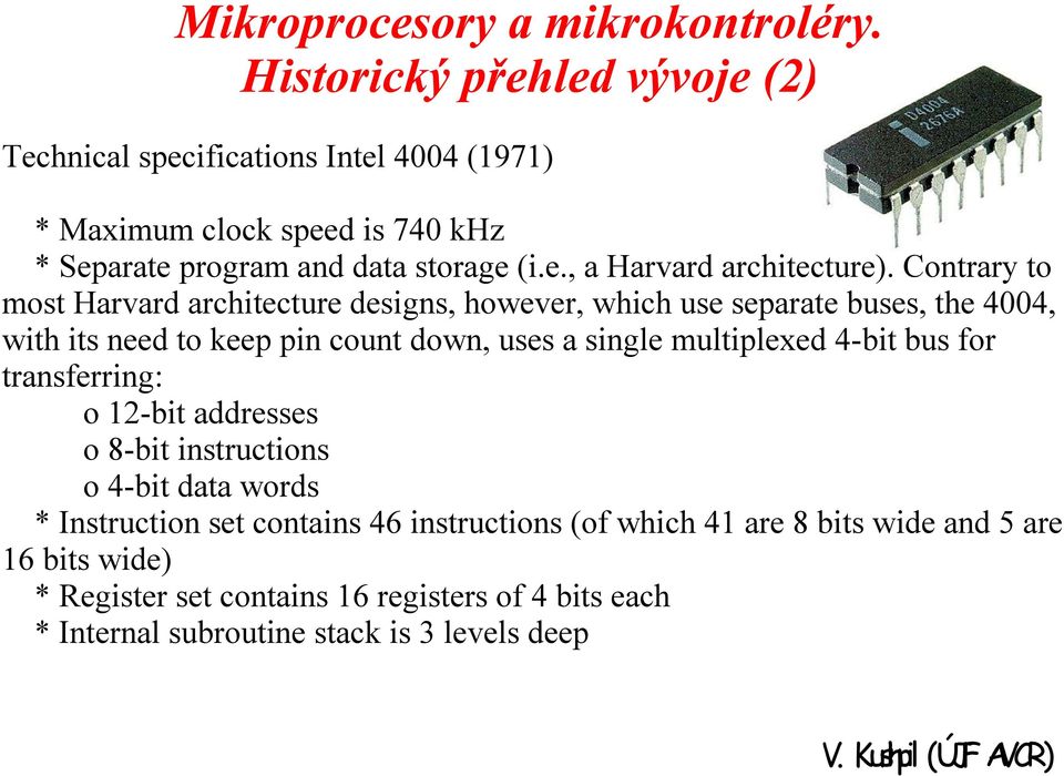 Contrary to most Harvard architecture designs, however, which use separate buses, the 4004, with its need to keep pin count down, uses a single multiplexed