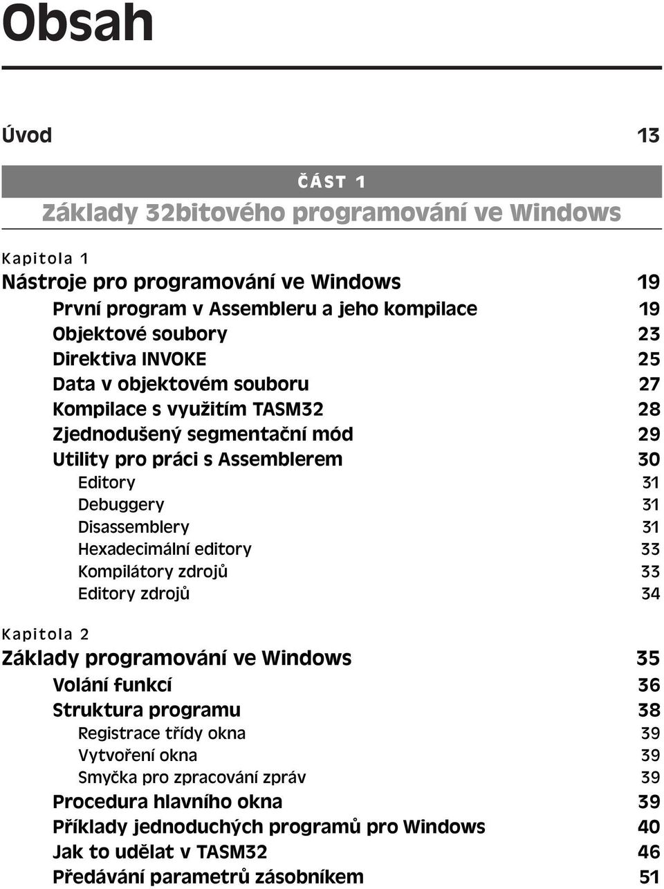 Disassemblery 31 Hexadecimální editory 33 Kompilátory zdrojů 33 Editory zdrojů 34 Kapitola 2 Základy programování ve Windows 35 Volání funkcí 36 Struktura programu 38 Registrace