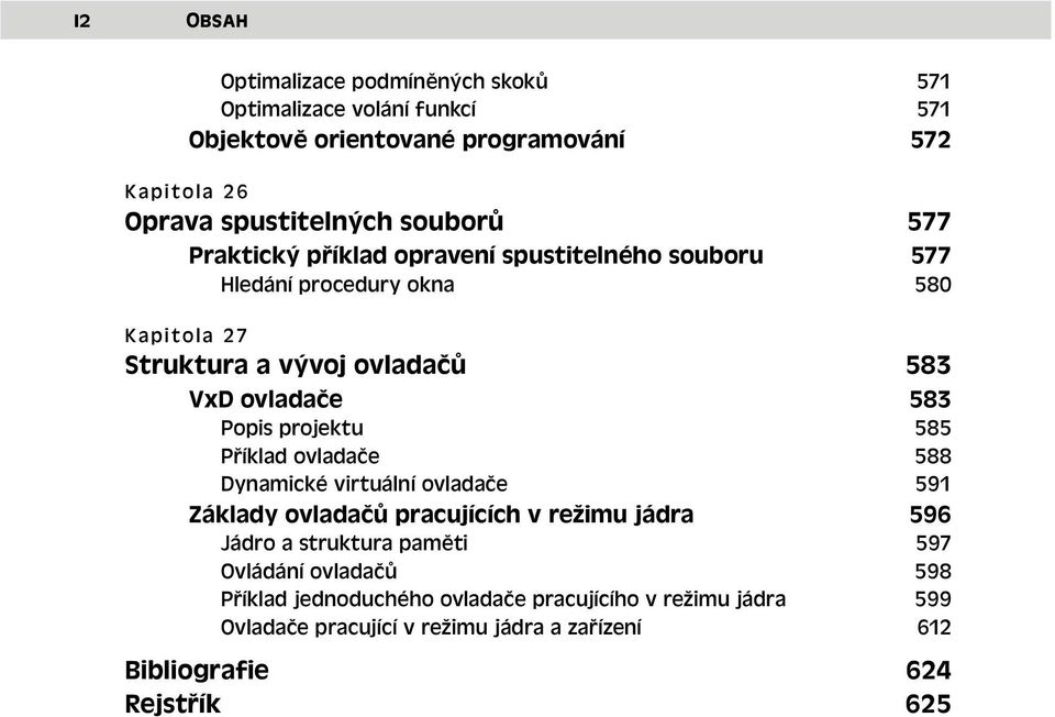 Popis projektu 585 Příklad ovladače 588 Dynamické virtuální ovladače 591 Základy ovladačů pracujících v režimu jádra 596 Jádro a struktura paměti 597