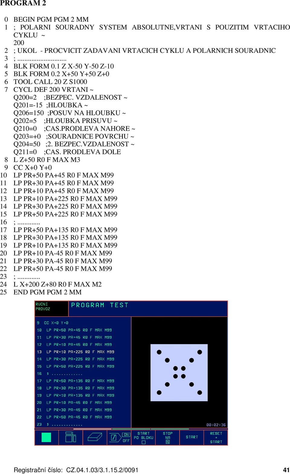 VZDALENOST ~ Q201=-15 ;HLOUBKA ~ Q206=150 ;POSUV NA HLOUBKU ~ Q202=5 ;HLOUBKA PRISUVU ~ Q210=0 ;CAS.PRODLEVA NAHORE ~ Q203=+0 ;SOURADNICE POVRCHU ~ Q204=50 ;2. BEZPEC.VZDALENOST ~ Q211=0 ;CAS.