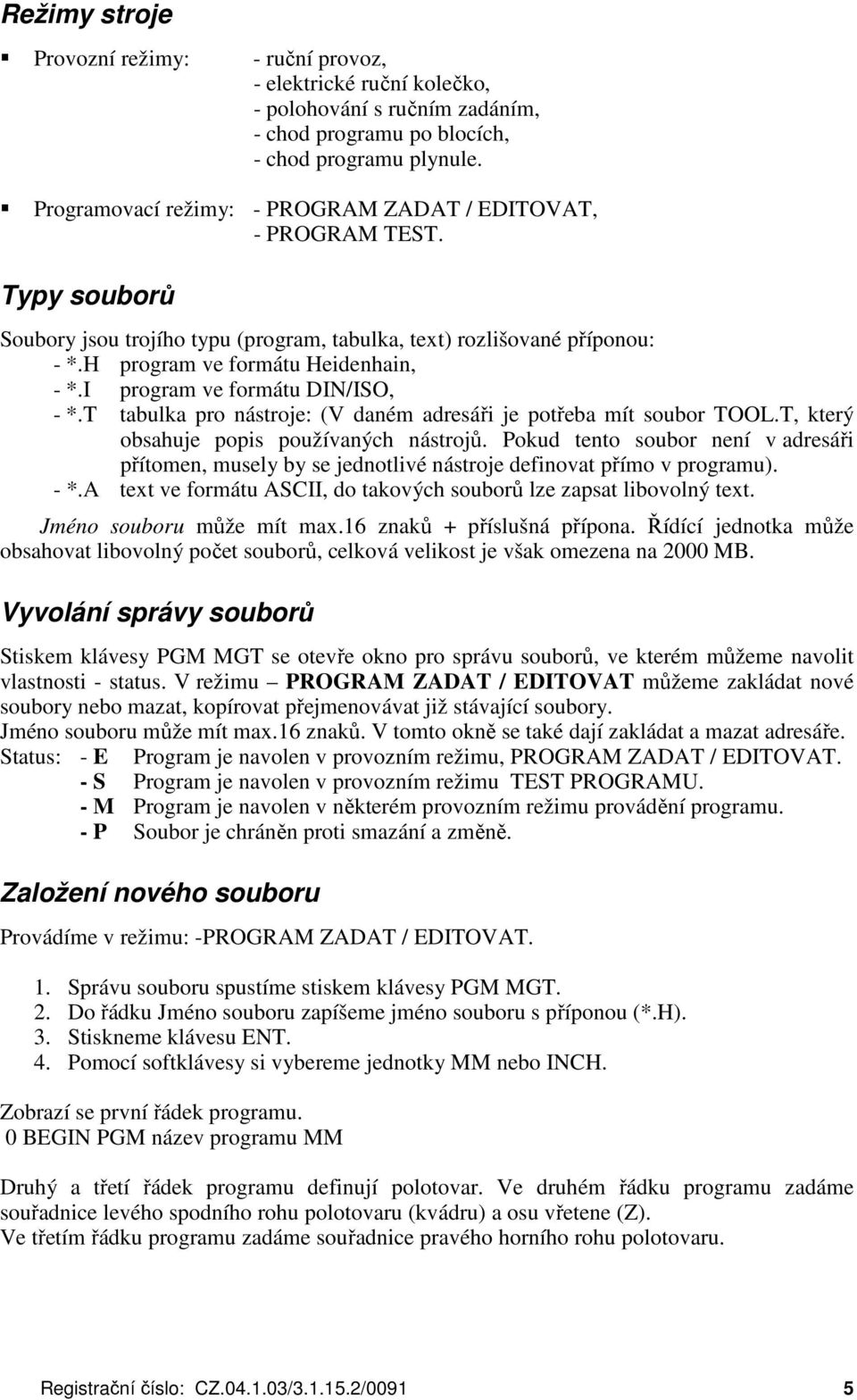 I program ve formátu DIN/ISO, - *.T tabulka pro nástroje: (V daném adresáři je potřeba mít soubor TOOL.T, který obsahuje popis používaných nástrojů.