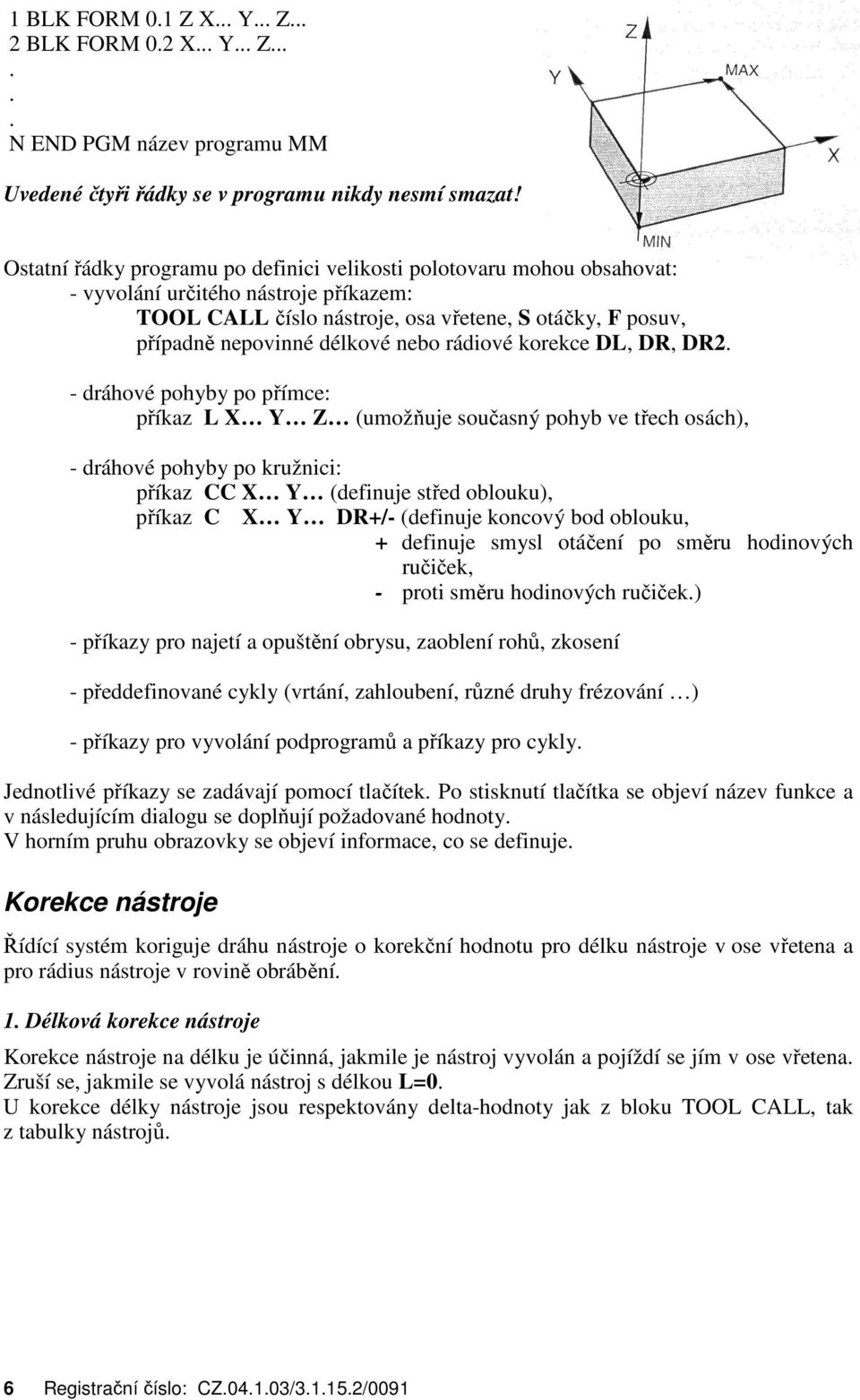 nebo rádiové korekce DL, DR, DR2.