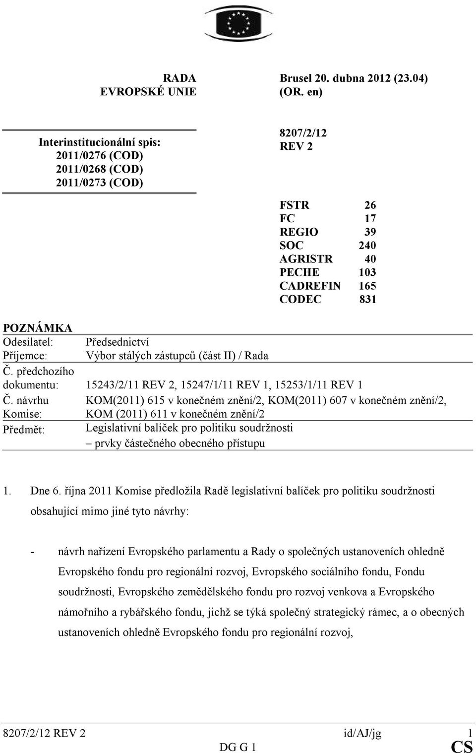 Předsednictví Příjemce: Výbor stálých zástupců (část II) / Rada Č. předchozího dokumentu: 15243/2/11 REV 2, 15247/1/11 REV 1, 15253/1/11 REV 1 Č.