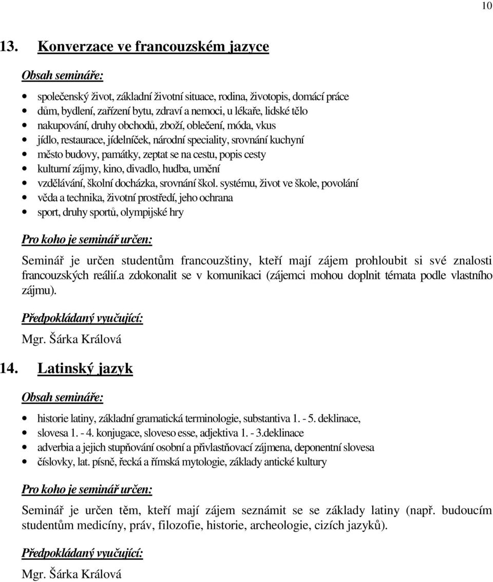 obchodů, zboží, oblečení, móda, vkus jídlo, restaurace, jídelníček, národní speciality, srovnání kuchyní město budovy, památky, zeptat se na cestu, popis cesty kulturní zájmy, kino, divadlo, hudba,