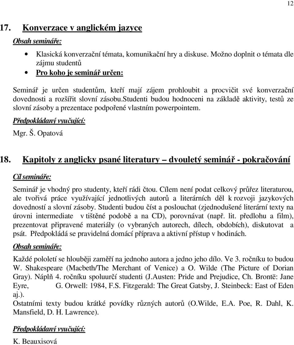 studenti budou hodnoceni na základě aktivity, testů ze slovní zásoby a prezentace podpořené vlastním powerpointem. Mgr. Š. Opatová 18.