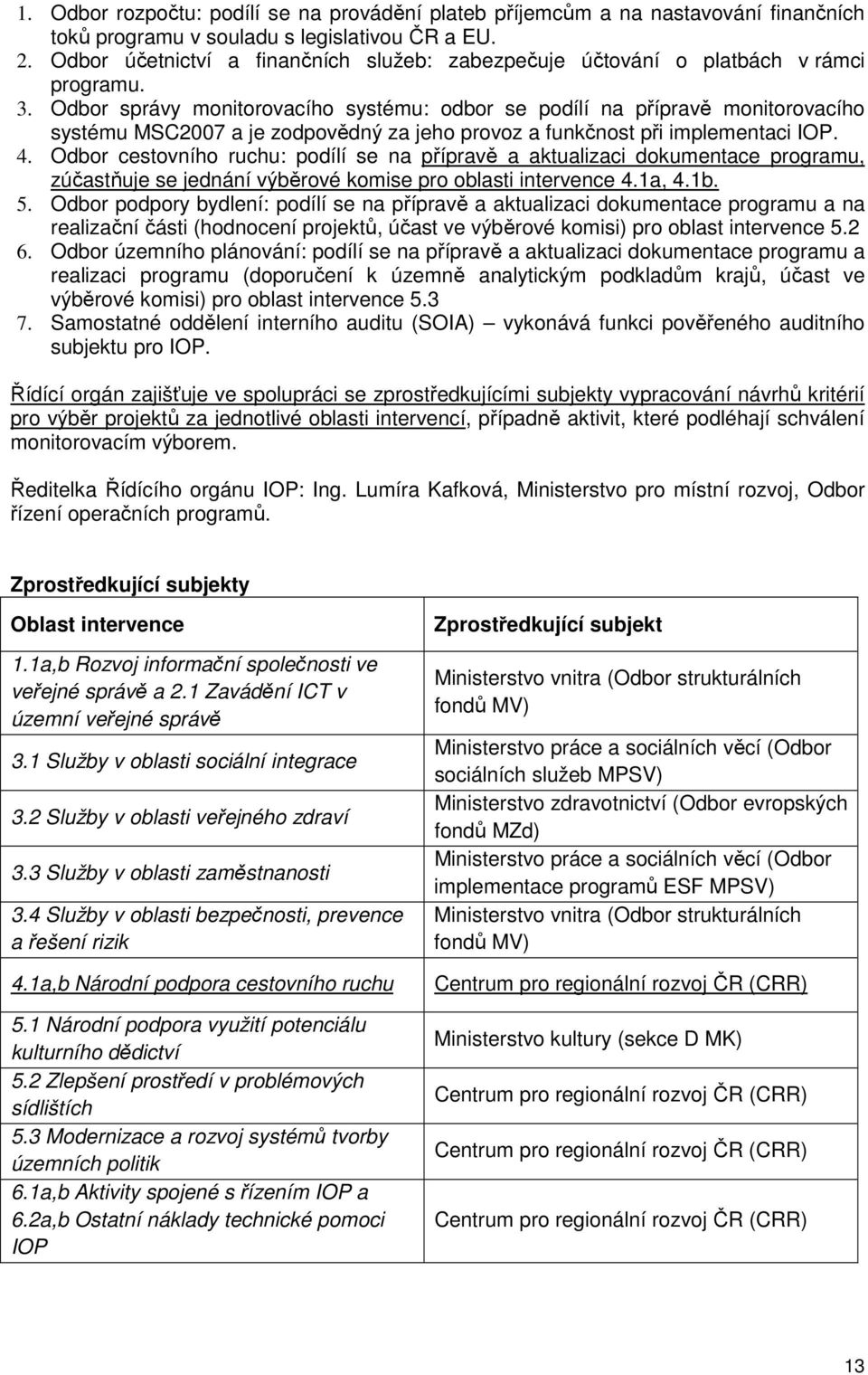 Odbor správy monitorovacího systému: odbor se podílí na přípravě monitorovacího systému MSC2007 a je zodpovědný za jeho provoz a funkčnost při implementaci IOP. 4.