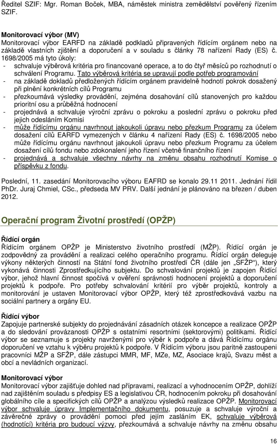 1698/2005 má tyto úkoly: - schvaluje výběrová kritéria pro financované operace, a to do čtyř měsíců po rozhodnutí o schválení Programu.