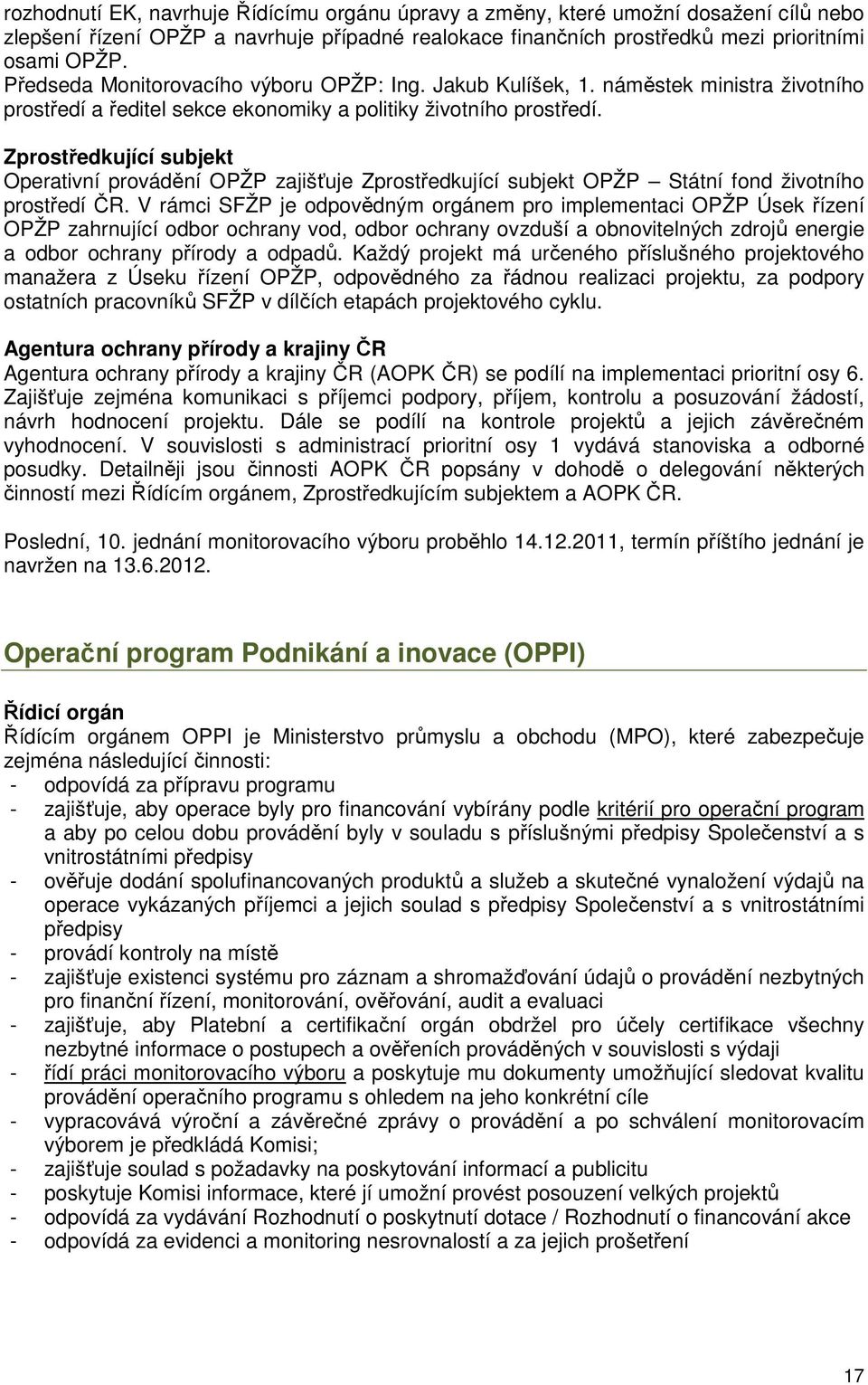 Zprostředkující subjekt Operativní provádění OPŽP zajišťuje Zprostředkující subjekt OPŽP Státní fond životního prostředí ČR.
