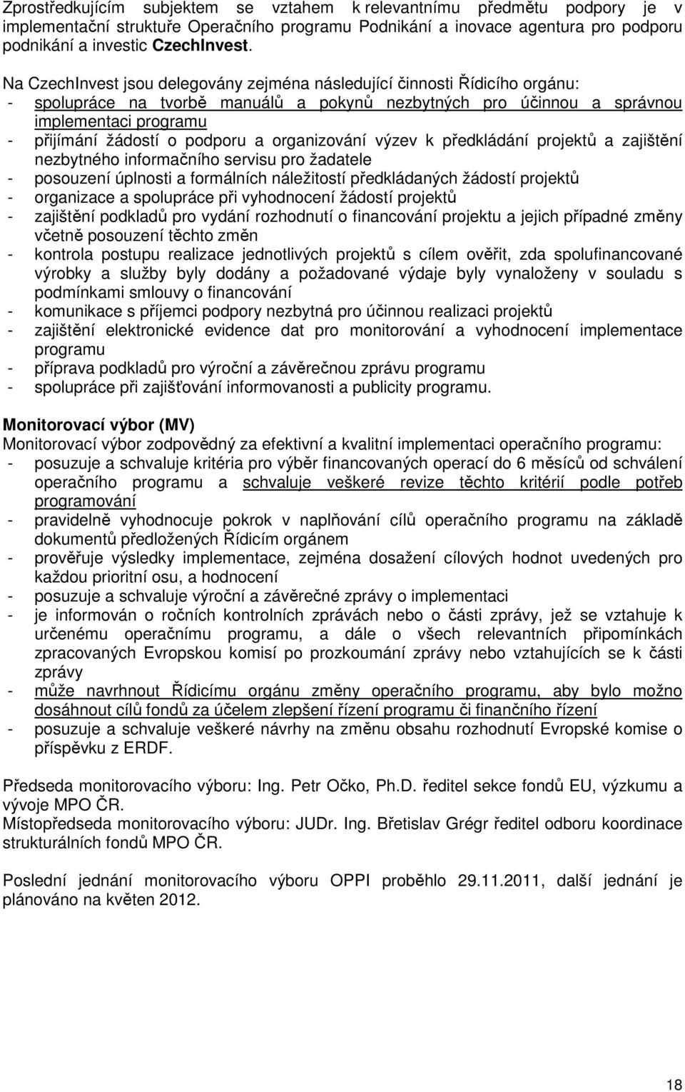 podporu a organizování výzev k předkládání projektů a zajištění nezbytného informačního servisu pro žadatele - posouzení úplnosti a formálních náležitostí předkládaných žádostí projektů - organizace