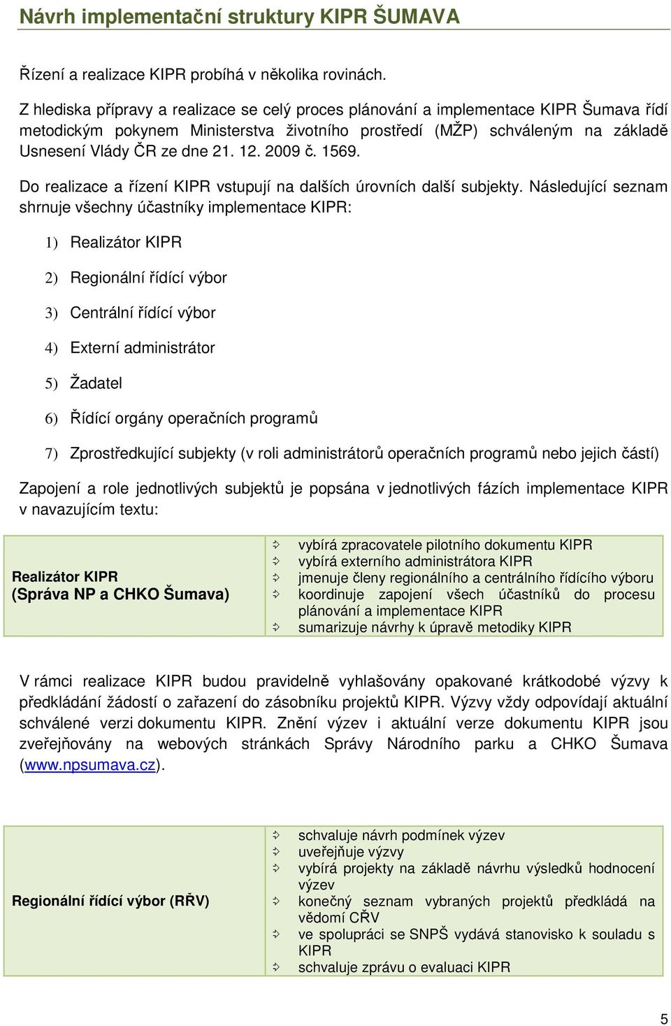 12. 2009 č. 1569. Do realizace a řízení KIPR vstupují na dalších úrovních další subjekty.