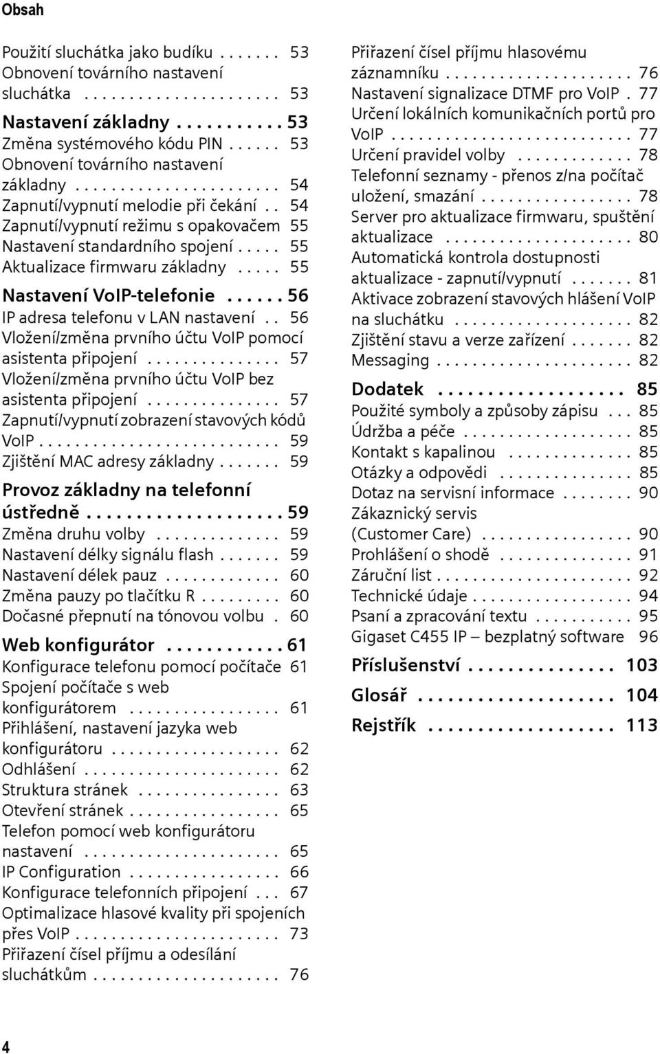 .... 55 Aktualizace firmwaru základny..... 55 Nastavení VoIP-telefonie...... 56 IP adresa telefonu v LAN nastavení.. 56 Vložení/změna prvního účtu VoIP pomocí asistenta připojení.