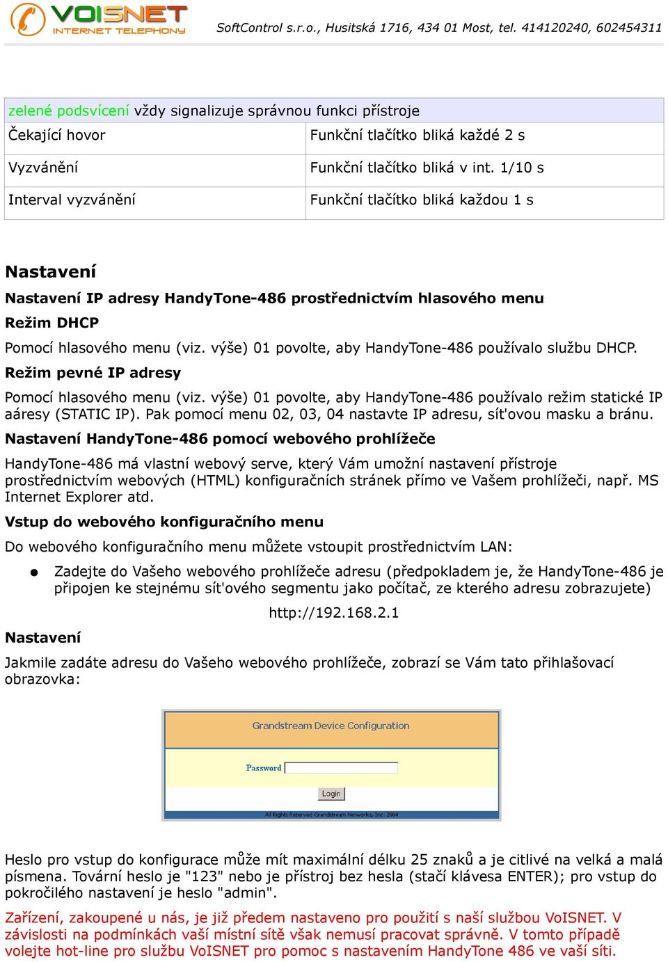 výše) 01 povolte, aby HandyTone-486 používalo službu DHCP. Režim pevné IP adresy Pomocí hlasového menu (viz. výše) 01 povolte, aby HandyTone-486 používalo režim statické IP aáresy (STATIC IP).