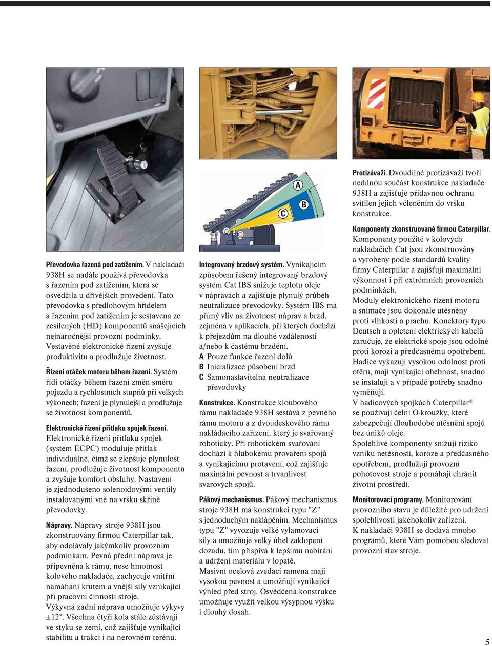 Vestavěné elektronické řízení zvyšuje produktivitu a prodlužuje životnost. Řízení otáček motoru během řazení.