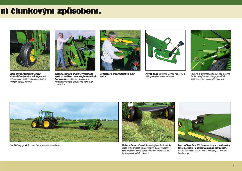 Jednoduše a snadno nastavíte šířku řádku. Otočný závěs umožňuje u strojů řady 700 a 500 vynikající manévrovatelnost.