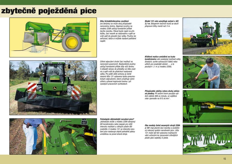 Model 131 vám umožňuje sečení v šíři 3,1 m. Sklopením bočních krytů se docílí přepravní šířky menší než 3 m. Citlivé odpružení chrání žací mačkač na nerovných pozemcích.