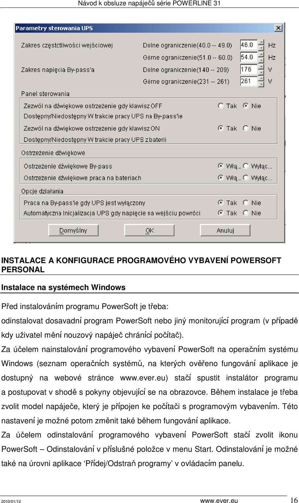 Za účelem nainstalovánί programového vybavenί PowerSoft na operačnίm systému Windows (seznam operačnίch systémů, na kterých ověřeno fungovánί aplikace je dostupný na webové stránce www.ever.