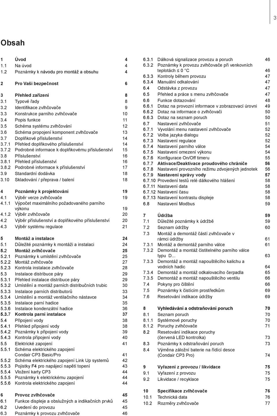 7.2 Podrobné informace k doplňkovému příslušenství 15 3.8 Příslušenství 16 3.8.1 Přehled příslušenství 16 3.8.2 Podrobné informace k příslušenství 17 3.9 Standardní dodávka 18 3.