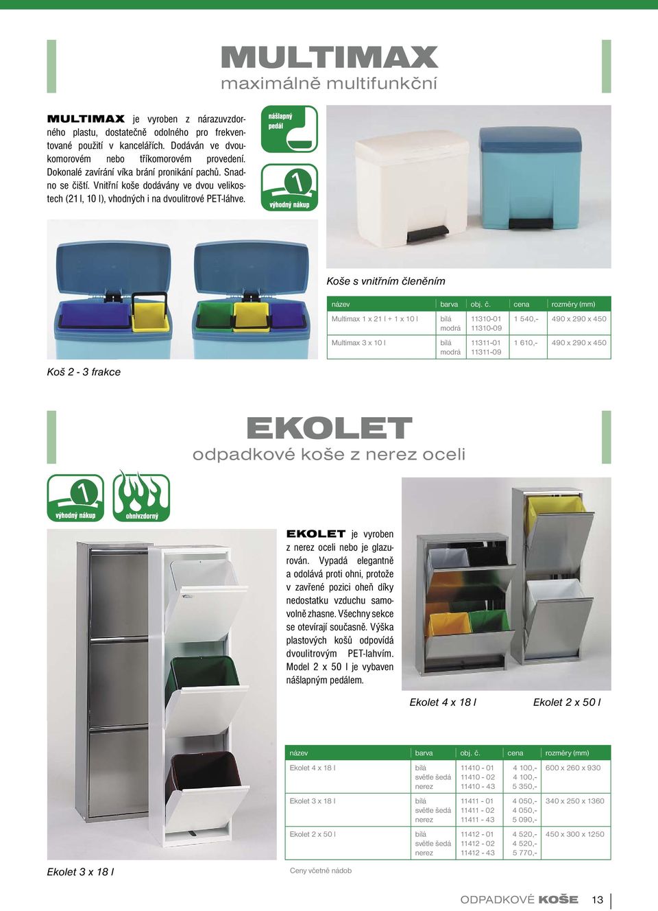 Koše s vnitřním členěním Multimax 1 x 21 l + 1 x 10 l 11310-01 11310-09 1 540,- 490 x 290 x 450 Multimax 3 x 10 l 11311-01 11311-09 1 610,- 490 x 290 x 450 Koš 2-3 frakce EKOLET odpadkové koše z