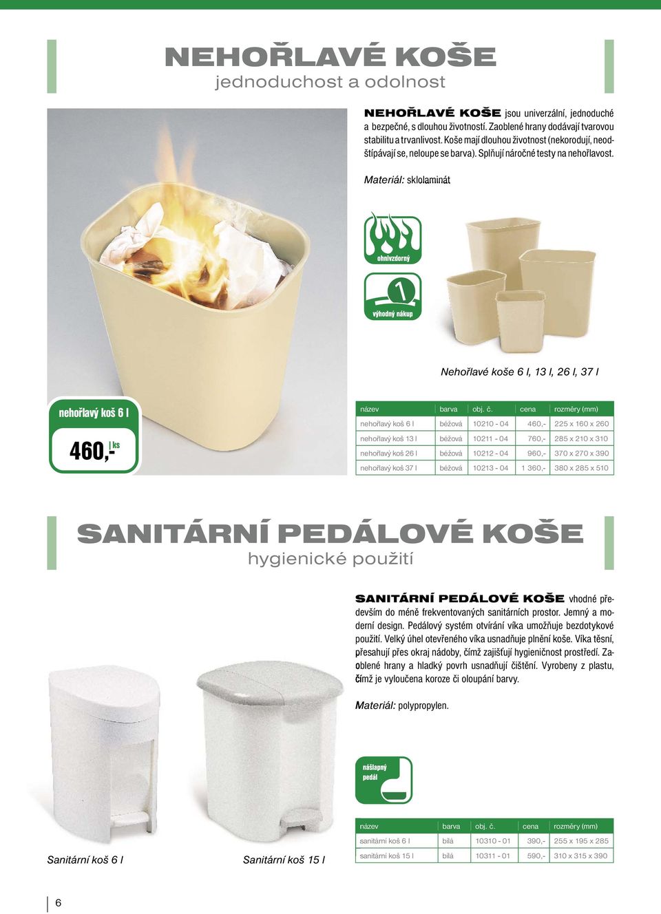 Materiál: sklolaminát Nehořlavé koše 6 l, 13 l, 26 l, 37 l nehořlavý koš 6 l 460,- ks nehořlavý koš 6 l béžová 10210-04 460,- 225 x 160 x 260 nehořlavý koš 13 l béžová 10211-04 760,- 285 x 210 x 310