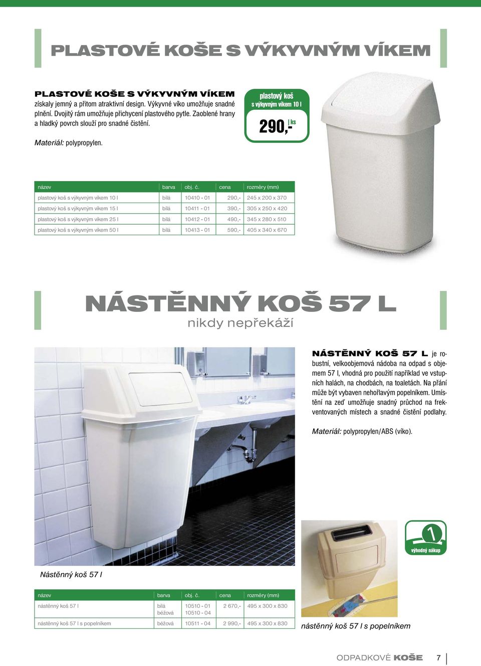 plastový koš s výkyvným víkem 10 l 290,- ks plastový koš s výkyvným víkem 10 l 10410-01 290,- 245 x 200 x 370 plastový koš s výkyvným víkem 15 l 10411-01 390,- 305 x 250 x 420 plastový koš s výkyvným